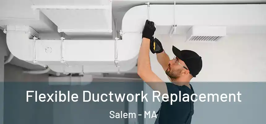  Flexible Ductwork Replacement Salem - MA